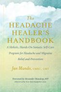 The Headache Healer's Handbook di Jan Mundo edito da New World Library