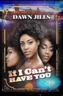 If I Can't Have You di Dawn Jiles edito da Kensington Publishing