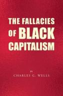 The Fallacies of Black Capitalism di Charles G Wells edito da Page Publishing, Inc.