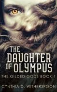 The Daughter Of Olympus The Gilded Gods di CYNTHIA WITHERSPOON edito da Lightning Source Uk Ltd