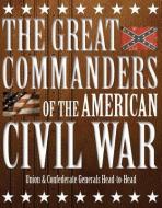 The Great Commanders of the American Civil War di Kevin J. Dougherty edito da Amber Books Ltd