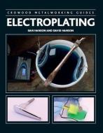 Electroplating di Dan Hanson, David Hanson edito da The Crowood Press Ltd