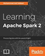 Learning Apache Spark 2 di Asif Abbasi edito da PACKT PUB