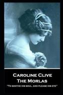Caroline Clive - The Morlas: 'To soothe his soul, and please his eye'' di Caroline Clive edito da PORTABLE POETRY