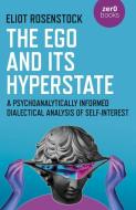 The Ego and Its Hyperstate: A Psychoanalytically Informed Dialectical Analysis of Self-Interest di Eliot Rosenstock edito da ZERO BOOKS