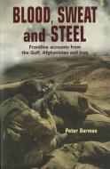 Blood, Sweat and Steel: Frontline Accounts from the Gulf, Afghanistan and Iraq di Peter Darman edito da NEW HOLLAND UK
