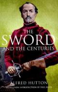 The Sword And The Centuries di Alfred Hutton edito da Greenhill Books
