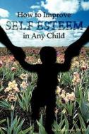 How to Improve Self-Esteem In Any Child di Ida Greene edito da People Skills International