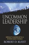 Uncommon Leadership: Servant Leadership in a Power-Based World - 2nd Edition di Robert D. Kuest, R. Dean Kuest edito da New Mission Systems International (Nmsi)