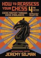How to Reassess Your Chess: Chess Mastery Through Chess Imbalances di Jeremy Silman edito da SILMAN JAMES PR
