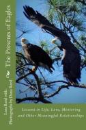 The Presents of Eagles: Lessons in Life, Love, Mentoring and Other Meaningful Relationships di Lora Reed edito da Peace Offerings