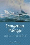 Dangerous Passage: Issues in the Arctic di Gerard Kenney edito da DUNDURN PR LTD
