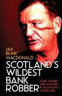 Scotland's Wildest Bank Robber di Ian Macdonald edito da Gadfly Press