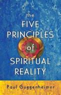 The Five Principles Of Spiritual Reality di Paul Guggenheimer edito da Brolga Publishing Pty Ltd