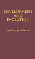 Development and Evolution: Including Psychophysical, Evolution, Evolution by Orthoplasy, and the Theory of Genetic Modes di James Mark Baldwin edito da BLACKBURN PR