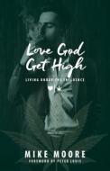 Love God Get High: Living Under The Influence di Mike Moore edito da LIGHTNING SOURCE INC