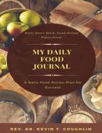 My Daily Food Journal: A Daily Food Action Plan for Success di Rev Dr Kevin T. Coughlin edito da Createspace Independent Publishing Platform