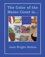 The Color of the Maine Coast Is... di Joan Wright Mularz edito da Createspace Independent Publishing Platform