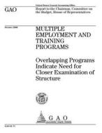 Multiple Employment and Training Programs: Overlapping Programs Indicate Need for Closer Examination of Structure di United States General Accounting Office edito da Createspace Independent Publishing Platform