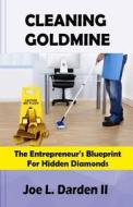 Cleaning Goldmine: The Entrepreneur's Blueprint for Hidden Diamonds di Joe Darden edito da Createspace Independent Publishing Platform
