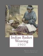 Indian Basket Weaving: 1903 di Navajo School of Indian Basketry edito da Createspace Independent Publishing Platform
