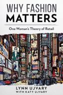 Why Fashion Matters: One Woman's Theory of Retail di Lynn Ujvary edito da Prominence Publishing