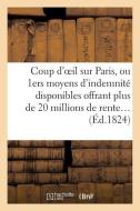 Coup d'Oeil Sur Paris, Ou Premiers Moyens d'Indemnit Disponibles Offrant Plus de 20 Millions di Sans Auteur edito da Hachette Livre - Bnf