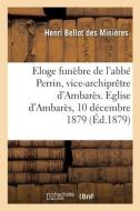 Eloge Funebre De L'abbe Perrin, Vice-archipretre D'Ambares. Eglise D'Ambares, 10 Decembre 1879 di BELLOT DES MINIERES-H edito da Hachette Livre - BNF