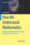 How We Understand Mathematics di Jacek Wozny edito da Springer International Publishing