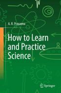 How To Learn And Practice Science di A.R. Prasanna edito da Springer International Publishing AG