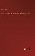 The Last Days of Jerusalem: A Song of Zion di S. W. Fullom edito da Outlook Verlag