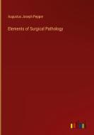 Elements of Surgical Pathology di Augustus Joseph Pepper edito da Outlook Verlag