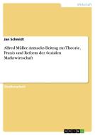 Alfred Müller-Armacks Beitrag zur Theorie, Praxis und Reform der Sozialen Marktwirtschaft di Jan Schmidt edito da GRIN Publishing