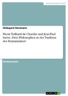 Pierre Teilhard de Chardin und Jean-Paul Sartre. Zwei Philosophen in der Tradition des Humanismus? di Hildegard Herzmann edito da GRIN Verlag