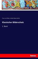 Klassischer Bilderschatz di Franz Von Reber, Adolph Bayersdorfer edito da hansebooks