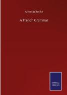 A French Grammar di Antonin Roche edito da Salzwasser-Verlag GmbH