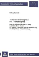 Texte und Bildrezeption bei TV-Werbespots di Roland Schmitt edito da Lang, Peter GmbH