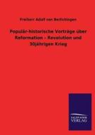 Populär-historische Vorträge über Reformation - Revolution und 30jährigen Krieg di Freiherr Adolf von Berlichingen edito da TP Verone Publishing