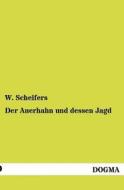 Der Auerhahn und dessen Jagd di W. Scheifers edito da DOGMA