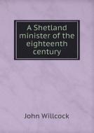 A Shetland Minister Of The Eighteenth Century di John Willcock edito da Book On Demand Ltd.