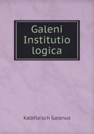 Galeni Institutio Logica di Kalbfleisch Galenus edito da Book On Demand Ltd.