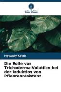 Die Rolle von Trichoderma-Volatilen bei der Induktion von Pflanzenresistenz di Metwally Kottb edito da Verlag Unser Wissen
