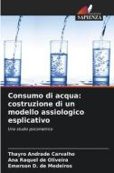 Consumo di acqua: costruzione di un modello assiologico esplicativo di Thayro Andrade Carvalho, Ana Raquel de Oliveira, Emerson D. de Medeiros edito da Edizioni Sapienza
