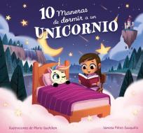 10 Maneras de Dormir a Un Unicornio di Vanesa Pérez-Sauquillo edito da BEASCOA