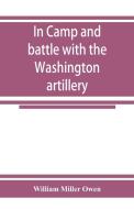In camp and battle with the Washington artillery of New Orleans. A narrative of events during the late civil war from Bu di William Miller Owen edito da Alpha Editions