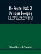 The Register Book Of Marriages Belonging To The Parish Of St. George, Hanover Square, In The County Of Middlesex (Volume Iv) 1824-1837 edito da Alpha Editions