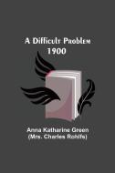 A Difficult Problem 1900 di Anna Katharine Green edito da Alpha Editions