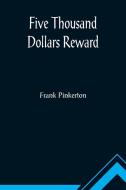 Five Thousand Dollars Reward di Frank Pinkerton edito da Alpha Editions