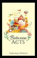 Between The Acts Annotated di Woolf Virginia Woolf edito da Independently Published