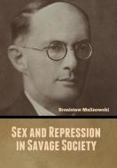 Sex and Repression in Savage Society di Bronistaw Malinowski edito da BIBLIOTECH PR